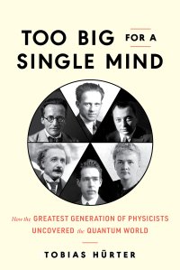 cover of the book Too Big for a Single Mind: How the Greatest Generation of Physicists Uncovered the Quantum World