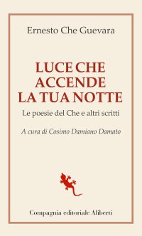 cover of the book Luce che accende la tua notte. Le poesie del Che e altri scritti