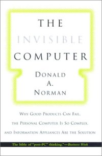 cover of the book The Invisible Computer: Why Good Products Can Fail, the Personal Computer Is So Complex, and Information Appliances Are the Solution