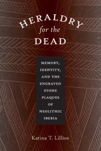 cover of the book Heraldry for the Dead: Memory, Identity, and the Engraved Stone Plaques of Neolithic Iberia