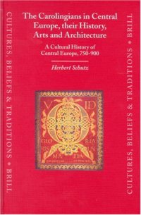 cover of the book The Carolingians in Central Europe, Their History, Arts, and Architecture: A Cultural History of Central Europe, 750-900