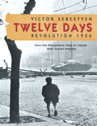 cover of the book Twelve Days: The Story of the 1956 Hungarian Revolution