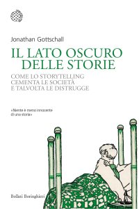 cover of the book Il lato oscuro delle storie. Come lo storytelling cementa le società e talvolta le distrugge