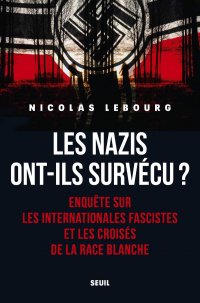 cover of the book Les Nazis ont-ils survécu? Enquête sur les Internationales fascistes et les croisés de la race blanche