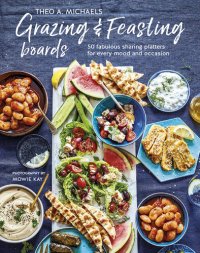 cover of the book Grazing & Feasting Boards: 50 fabulous sharing platters for every mood and occasion