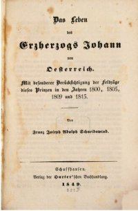 cover of the book Das Leben des Erzherzogs Johann von Österreich ; mit besonderer Berücksichtigung der Feldzüge dieses Prinzen in den Jahren 1800, 1805, 1809 und 1815