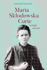 cover of the book Maria Skłodowska-Curie i potęga marzeń