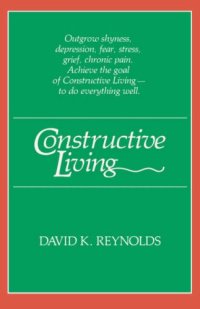 cover of the book David K. Reynolds Constructive Living (Kolowalu Books (Paperback)) : Outgrow shyness, depression, fear, stress, grief, chronic pain