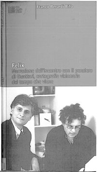 cover of the book Felix. Narrazione del mio incontro con il pensiero di Guattari, cartografia visionaria del tempo che viene