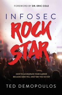 cover of the book Infosec Rock Star: How to Accelerate Your Career Because Geek Will Only Get You So Far