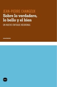 cover of the book Sobre lo verdadero, lo bello y el bien: un nuevo enfoque neuronal