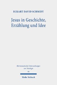 cover of the book Jesus in Geschichte, Erzählung und Idee: Perspektiven der Jesusrezeption in der Bibelwissenschaft der Aufklärung, der Romantik und des Idealismus