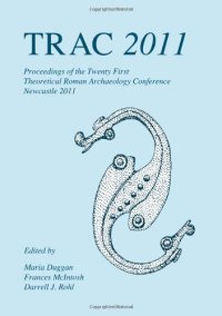 cover of the book TRAC 2011: Proceedings of the Twenty-First Annual Theoretical Roman Archaeology Conference