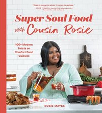 cover of the book Super Soul Food with Cousin Rosie: 100+ Modern Twists on Comfort Food Classics