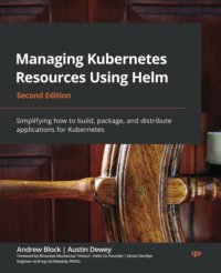 cover of the book Managing Kubernetes Resources Using Helm: Simplifying how to build, package, and distribute applications for Kubernetes, 2nd Edition