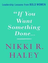 cover of the book If You Want Something Done: Leadership Lessons from Old Women Nikki R. Haley