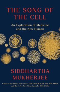 cover of the book The Song of the Cell: An Exploration of Medicine and the New Human