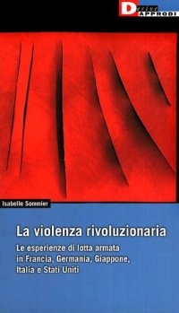 cover of the book La violenza rivoluzionaria. L'esperienza di lotta armata in Francia, Germania, Giappone, Italia e Stati Uniti