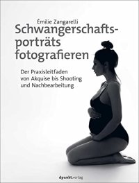 cover of the book Schwangerschaftsporträts fotografieren: Der Praxisleitfaden von Akquise bis Shooting und Nachbearbeitung