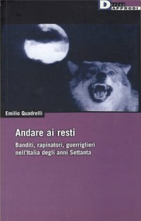 cover of the book Andare ai resti. Banditi, rapinatori, guerriglieri nell'Italia degli anni Settanta