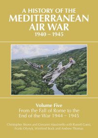 cover of the book A History of the Mediterranean Air War, 1940-1945, Volume 5: From the Fall of Rome to the End of the War 1944-1945