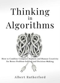 cover of the book Thinking in Algorithms: How to Combine Computer Analysis and Human Creativity for Better Problem-Solving and Decision-Making