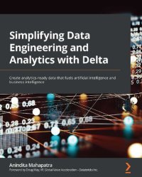 cover of the book Simplifying Data Engineering and Analytics with Delta: Create analytics-ready data that fuels artificial intelligence and business intelligence Anindita Mahapatra