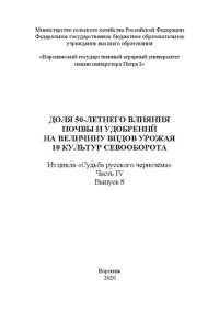 cover of the book Доля 50-летнего влияния почвы и удобрений на величину видов урожая 10 культур севооборота. Из цикла «Судьба русского чернозёма». Часть IV. Выпуск 8