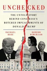 cover of the book Unchecked: The Untold Story Behind Congress's Botched Impeachments of Donald Trump