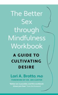 cover of the book The Better Sex Through Mindfulness Workbook: a Guide to Cultivating Desire