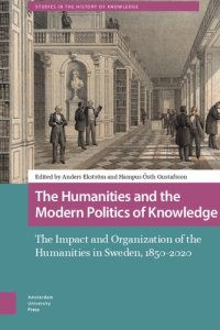 cover of the book The Humanities And The Modern Politics Of Knowledge: The Impact And Organization Of The Humanities In Sweden, 1850-2020