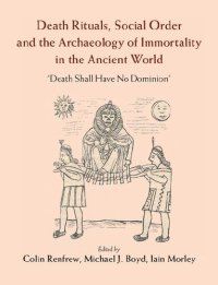 cover of the book Death Rituals, Social Order and the Archaeology of Immortality in the Ancient World: 'Death Shall Have No Dominion'