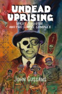 cover of the book Undead Uprising: Haiti, Horror and The Zombie Complex