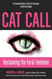 cover of the book Cat Call: Reclaiming the Feral Feminine (An Untamed History of the Cat Archetype in Myth and Magic)