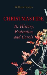 cover of the book Christmastide – Its History, Festivities, and Carols