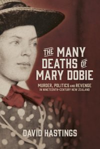 cover of the book The Many Deaths of Mary Dobie: Murder, Politics and Revenge in Nineteenth-Century New Zealand