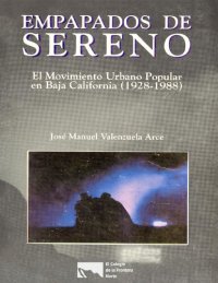 cover of the book Empapados de sereno. El movimiento urbano popular en Baja California (1928-1988)