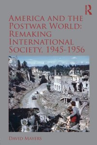 cover of the book America and the Postwar World: Remaking International Society, 1945-1956: Remaking International Society, 1945–1956