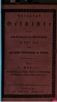 cover of the book Leipzigs Geschichte seit dem Einmarsch der Verbündeten im April 1813 bis zur großen Völkerschlacht im Oktober