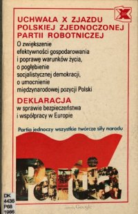 cover of the book X Zjazd PZPR. Uchwała X Zjazdu Polskiej Zjednoczonej Partii Robotniczej. O zwiększenie efektywności gospodarowania i poprawę warunków życia, o pogłębienie socjalistycznej demokracji, o umocnienie międzynarodowej pozycji Polski. Deklaracja w sprawie bezpie