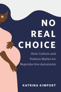 cover of the book No Real Choice: How Culture and Politics Matter for Reproductive Autonomy