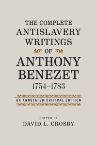 cover of the book The Complete Antislavery Writings of Anthony Benezet, 1754-1783: An Annotated Critical Edition