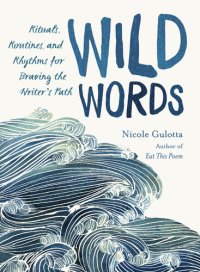 cover of the book Wild Words: Rituals, Routines, and Rhythms for Braving the Writer's Path