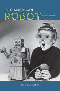 cover of the book The American Robot: A Cultural History