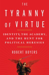 cover of the book The Tyranny of Virtue: Identity, the Academy, and the Hunt for Political Heresies