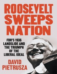 cover of the book Roosevelt Sweeps Nation: FDR’s 1936 Landslide and the Triumph of the Liberal Ideal