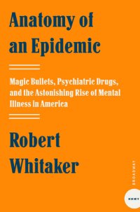 cover of the book Anatomy of an Epidemic: Magic Bullets, Psychiatric Drugs, and the Astonishing Rise of Mental Illness in America