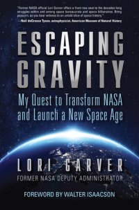 cover of the book Escaping Gravity: My Quest to Transform NASA and Launch a New Space Age