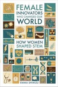 cover of the book Female Innovators Who Changed Our World: How Women Shaped STEM