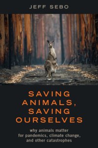 cover of the book Saving Animals, Saving Ourselves: Why Animals Matter for Pandemics, Climate Change, and Other Catastrophes